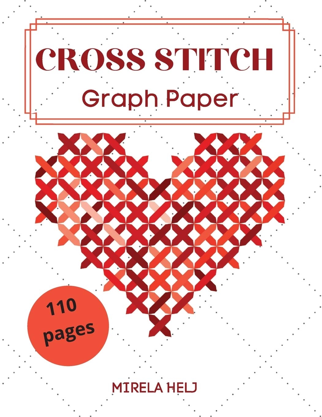 Cross Stitch Graph Paper 110 Pages Create Your Own Embroidery Patterns Needlework Design Mirela Helj 9781008998827 Amazon Books